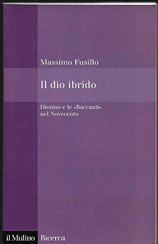 Il Dio Ibrido. Dioniso E Le «Baccanti» Nel Novecento