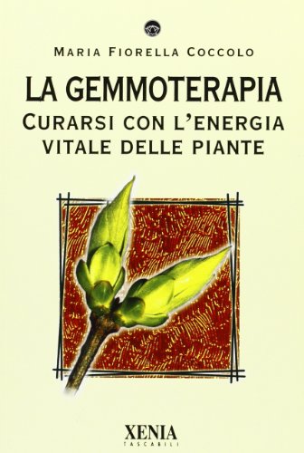 La Gemmoterapia. Curarsi Con L'Energia Vitale Delle Piante