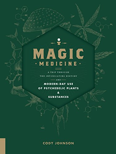 Magic Medicine: A Trip Through The Intoxicating History And Modern-Day Use Of Psychedelic Plants And Substances