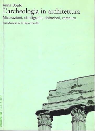 L'Archeologia In Architettura. Misurazioni, Stratigrafie, Datazioni, Restauro. Ediz. Illustrata