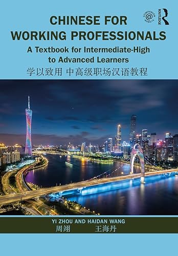 Chinese For Working Professionals: A Textbook For Intermediate-High To Advanced Learners