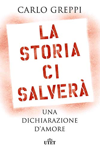 La Storia Ci Salverà. Una Dichiarazione D'Amore