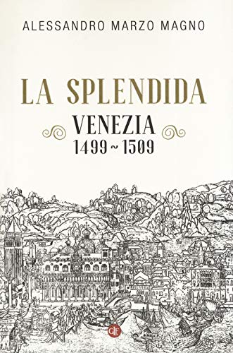 La Splendida. Venezia 1499-1509