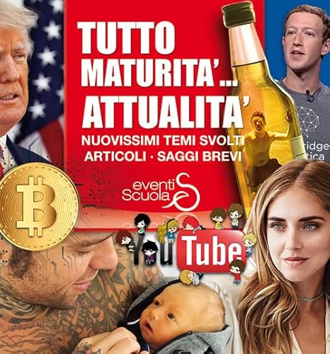 Tutto Maturità... Attualità. Nuovissimi Temi Svolti, Articoli, Saggi Brevi