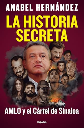 La Historia Secreta: Amlo Y El Cártel De Sinaloa / The Secret Story: Amlo And Th E Sinaloa Cartel