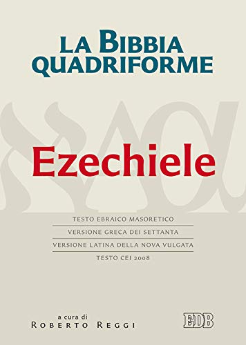 La Bibbia Quadriforme. Ezechiele. Testo Ebraico Masoretico, Versione Greca Dei Settanta, Versione Latina Della Nova Vulgata, Testo Cei 2008