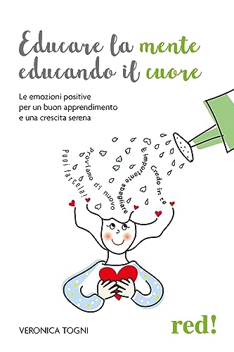 Educare La Mente Educando Il Cuore. Le Emozioni Positive Per Un Buon Apprendimento E Una Crescita Serena