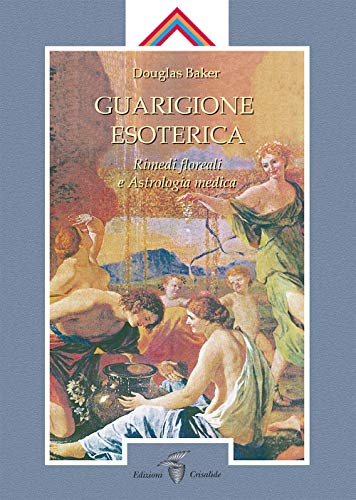 Guarigione Esoterica. Rimedi Floreali E Astrologia Medica (Vol. 3)