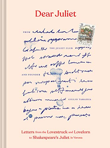 Dear Juliet: Letters From The Lovestruck And Lovelorn To Shakespeare'S Juliet In Verona