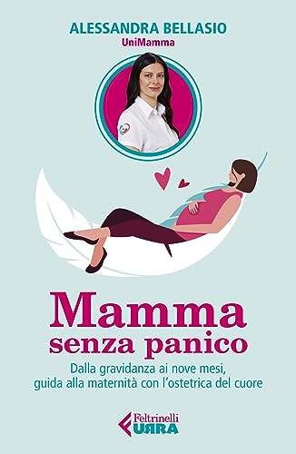 Mamma Senza Panico. Dalla Gravidanza Ai Nove Mesi, Guida Alla Maternità Con L'Ostetrica Del Cuore