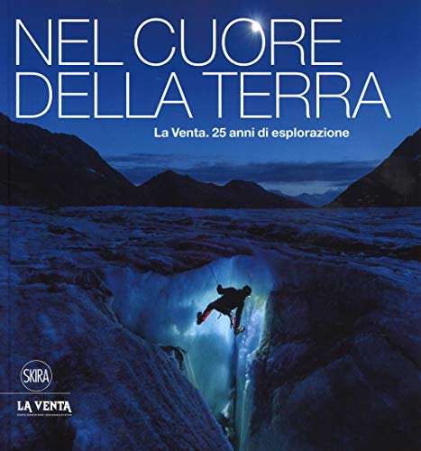Nel Cuore Della Terra. La Venta. 25 Anni Di Esplorazione. Ediz. Italiana E Inglese