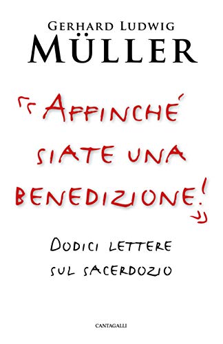 «Affinché Siate Una Benedizione!». Dodici Lettere Sul Sacerdozio