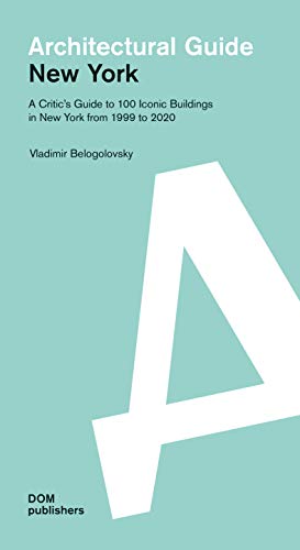 New York. A Critic'S Guide To 100 Iconic Buildings In New York From 1999 To 2020. Architectural Guide