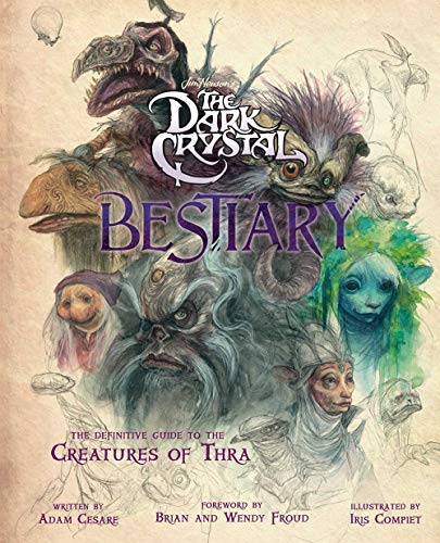 The Dark Crystal Bestiary: The Definitive Guide To The Creatures Of Thra