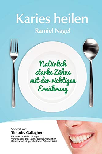 Karies Heilen: Natürlich Starke Zähne Mit Der Richtigen Ernährung: Naturlich Starke Zahne Mit Der Richtigen Ernahrung