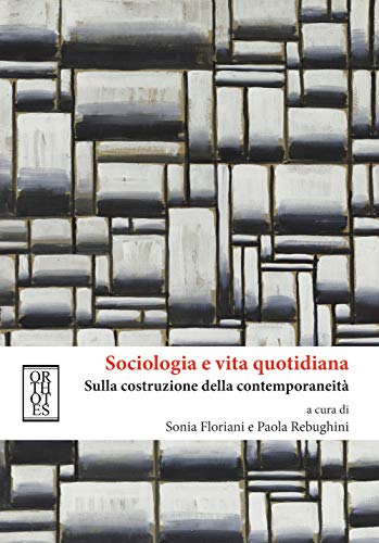 Sociologia E Vita Quotidiana. Sulla Costruzione Della Contemporaneità