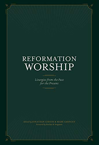 Reformation Worship: Liturgies From The Past For The Present