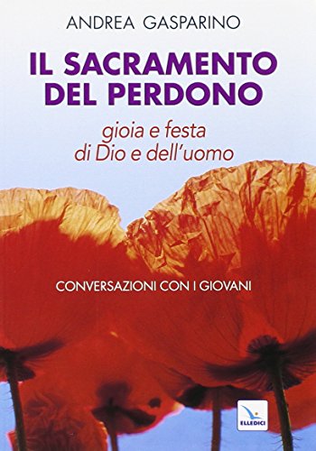 Il Sacramento Del Perdono. Gioia E Festa Di Dio E Dell'Uomo. Conversazioni Con I Giovani