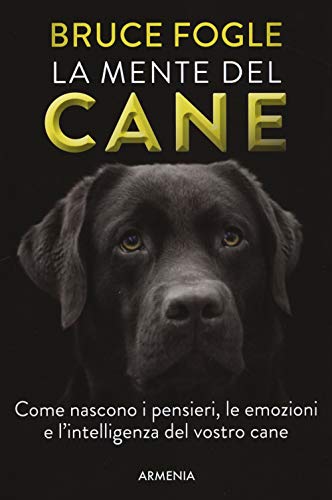 La Mente Del Cane. Come Nascono I Pensieri, Le Emozioni E L'Intelligenza Del Vostro Cane
