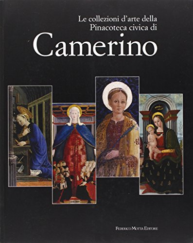 Le Collezioni D'Arte Della Pinacoteca Civica Di Camerino. Catalogo Della Mostra. Ediz. Illustrata