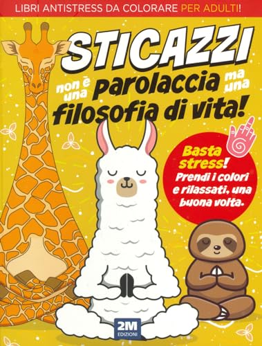 Sticazzi Non È Una Parolaccia Ma Una Filosofia Di Vita. Libri Antistress Da Colorare Per Adulti! Ediz. Illustrata