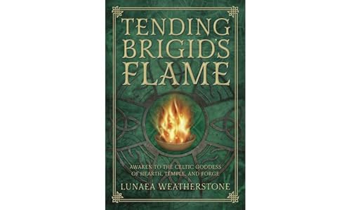 Tending Brigid'S Flame: Awaken To The Celtic Goddess Of The Hearth, Temple, And Forge