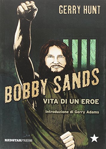Bobby Sands. Vita Di Un Eroe