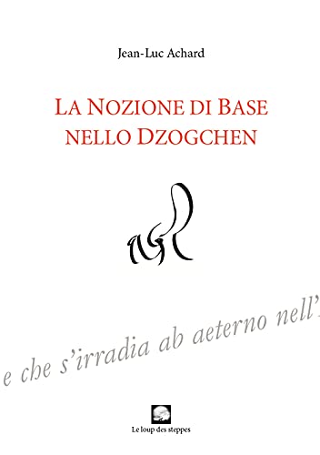 La Nozione Di Base Nello Dzogchen. Ediz. Integrale
