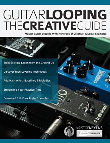 Guitar Looping The Creative Guide: Master Guitar Looping With Hundreds Of Creative, Musical Examples
