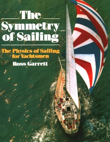 The Symmetry Of Sailing: The Physics Of Sailing For Yachtsman: The Physics Of Sailing For Yachtsmen