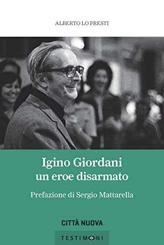 Igino Giordani. Un Eroe Disarmato