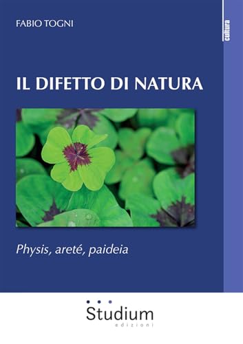 Il Difetto Di Natura. Physis, Areté, Paideia