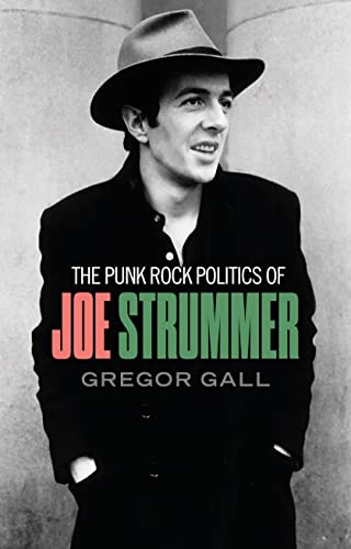 The Punk Rock Politics Of Joe Strummer: Radicalism, Resistance And Rebellion
