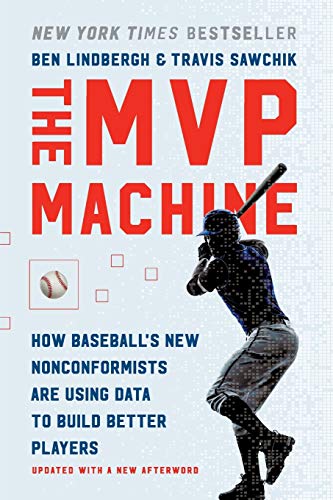 Mvp Machine: How Baseball'S New Nonconformists Are Using Data To Build Better Players