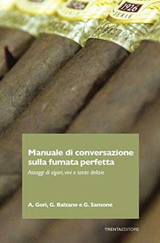 Manuale Di Conversazione Sulla Fumata Perfetta. Assaggi Di Sigari, Vini E Tante Delizie