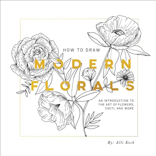 How To Draw Modern Florals: An Introduction To The Art Of Flowers, Cacti, And More