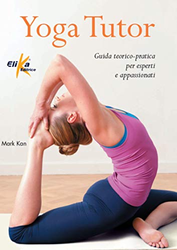 Yoga Tutor. Guida Teorico-Pratica Per Esperti E Appassionati