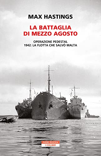 La Battaglia Di Mezzo Agosto. Operazione Pedestal. 1942: La Flotta Che Salvò Malta