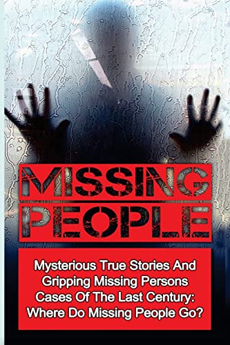 Missing People: Mysterious True Stories And Gripping Missing Persons Cases Of The Last Century: Where Do Missing People Go?: Volume 2