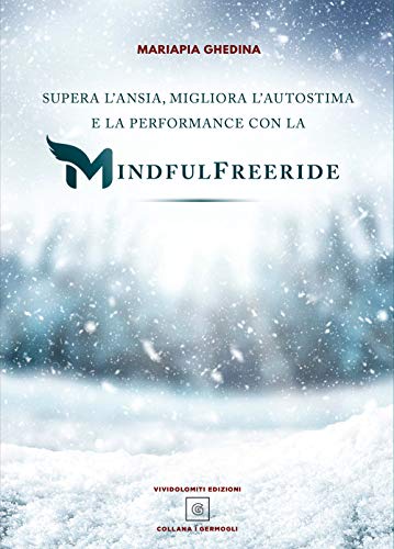 Supera L'Ansia, Migliora L'Autostima E La Performance Con La Mindfulfreeride. Superare, Sconfiggere E Gestire L'Ansia