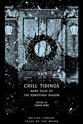 Chill Tidings: Dark Tales Of The Christmas Season (British Library Tales Of The Weird)