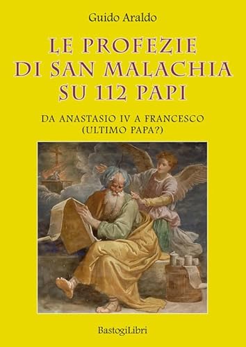 Le Profezie Di San Malachia Su 112 Papi. Da Anastasio Iv A Francesco (Ultimo Papa?)