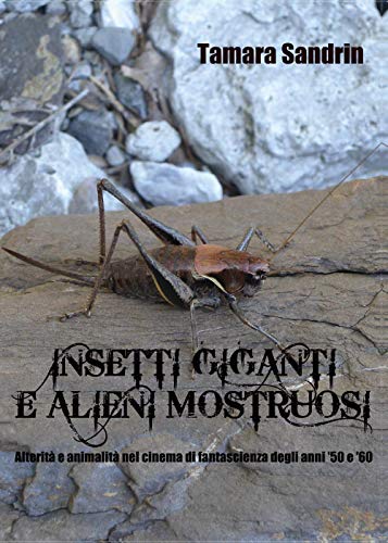 Insetti Giganti E Alieni Mostruosi. Alterità E Animalità Nel Cinema Di Fantascienza Degli Anni '50 E '60