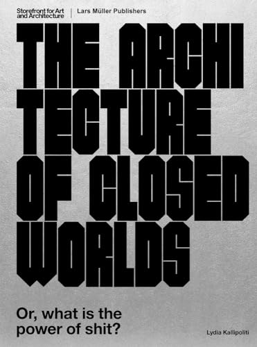 The Architecture Of Closed Worlds: Or, What Is The Power Of Shit?