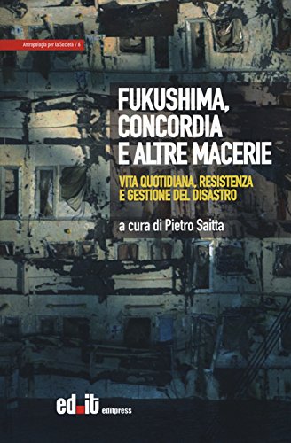 Fukushima, Concordia E Altre Macerie. Vita Quotidiana, Resistenza E Gestione Del Disastro