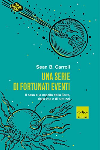 Una Serie Di Fortunati Eventi. Il Caso E La Nascita Della Terra, Della Vita E Di Tutti Noi