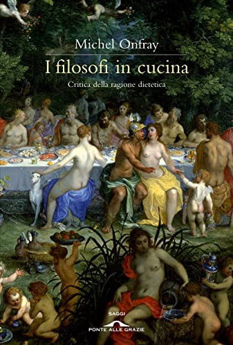 I Filosofi In Cucina. Critica Della Ragion Dietetica