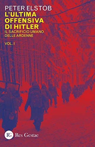 L'Ultima Offensiva Di Hitler. Il Sacrificio Umano Delle Ardenne (Vol. 1)