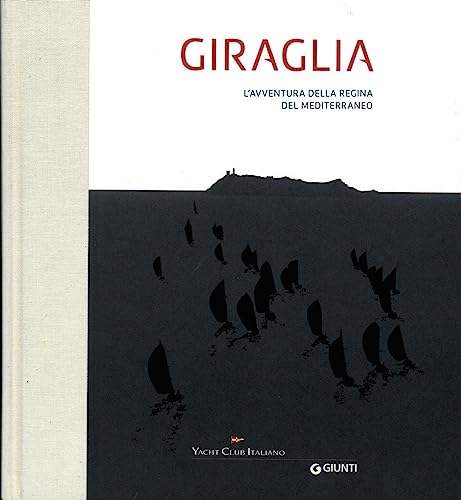 Giraglia. L'Avventura Della Regina Del Mediterraneo. Ediz. A Colori