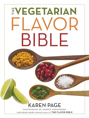The Vegetarian Flavor Bible: The Essential Guide To Culinary Creativity With Vegetables, Fruits, Grains, Legumes, Nuts, Seeds, And More, Based On The 